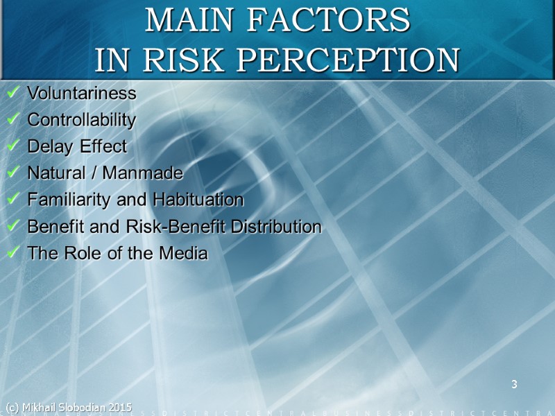 3 MAIN FACTORS IN RISK PERCEPTION Voluntariness Controllability Delay Effect Natural / Manmade Familiarity